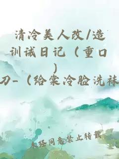 清冷美人改/造訓(xùn)誡日記（重口）